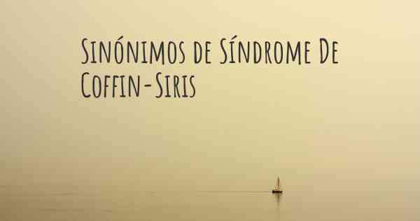 Sinónimos de Síndrome De Coffin-Siris