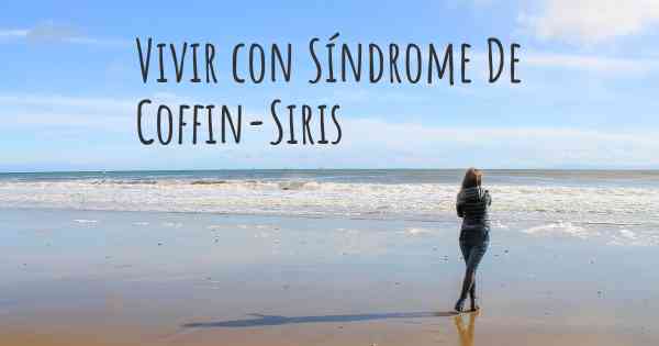 Vivir con Síndrome De Coffin-Siris