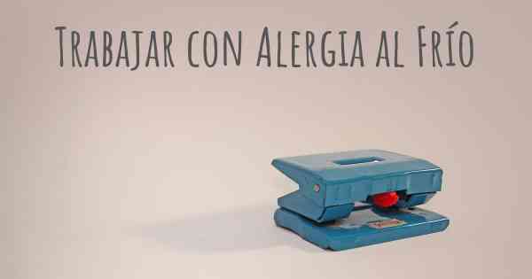 Trabajar con Alergia al Frío