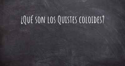 ¿Qué son los Quistes coloides?