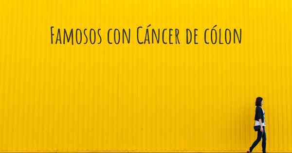 Famosos con Cáncer de cólon