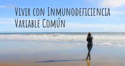 Vivir con Inmunodeficiencia Variable Común