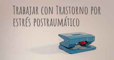 Trabajar con Trastorno por estrés postraumático