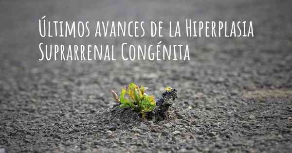 Últimos avances de la Hiperplasia Suprarrenal Congénita