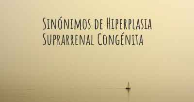 Sinónimos de Hiperplasia Suprarrenal Congénita