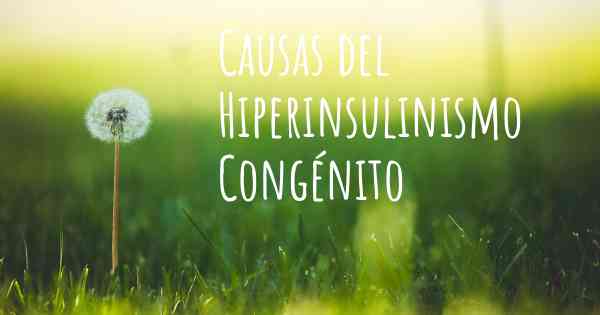 Causas del Hiperinsulinismo Congénito