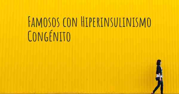 Famosos con Hiperinsulinismo Congénito