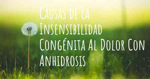 Causas de la Insensibilidad Congénita Al Dolor Con Anhidrosis