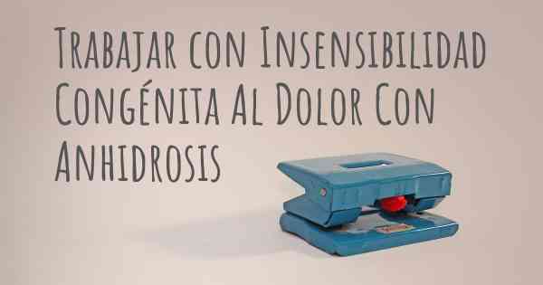 Trabajar con Insensibilidad Congénita Al Dolor Con Anhidrosis