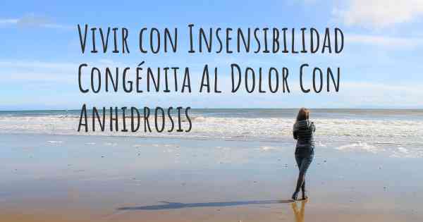 Vivir con Insensibilidad Congénita Al Dolor Con Anhidrosis