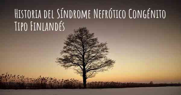 Historia del Síndrome Nefrótico Congénito Tipo Finlandés