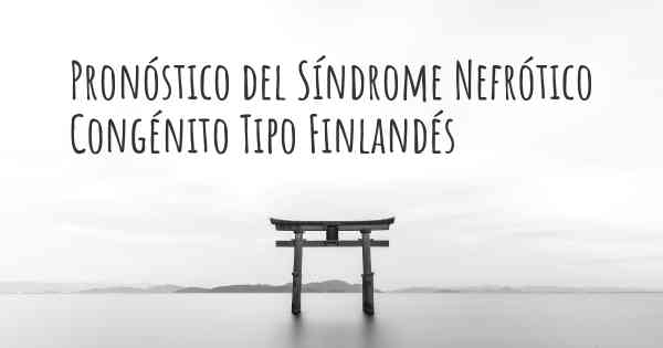 Pronóstico del Síndrome Nefrótico Congénito Tipo Finlandés