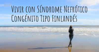 Vivir con Síndrome Nefrótico Congénito Tipo Finlandés