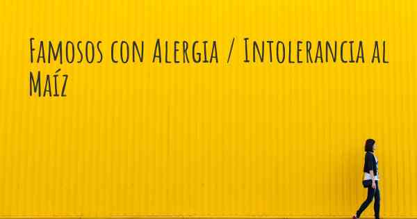Famosos con Alergia / Intolerancia al Maíz