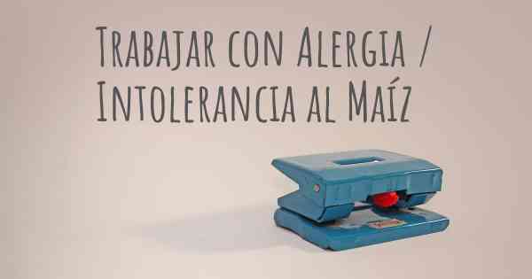 Trabajar con Alergia / Intolerancia al Maíz