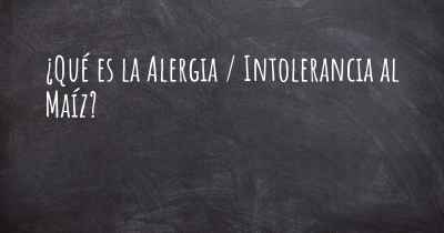 ¿Qué es la Alergia / Intolerancia al Maíz?