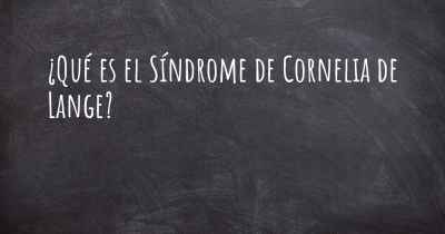 ¿Qué es el Síndrome de Cornelia de Lange?