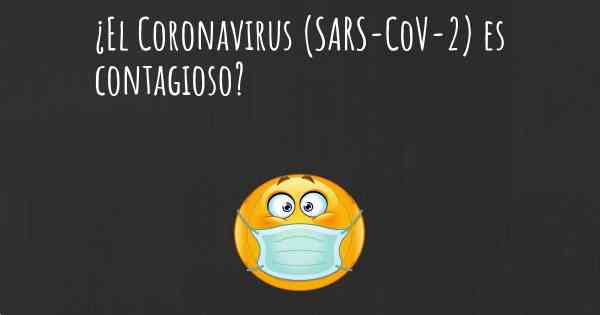 ¿El Coronavirus COVID 19 (SARS-CoV-2) es contagioso?