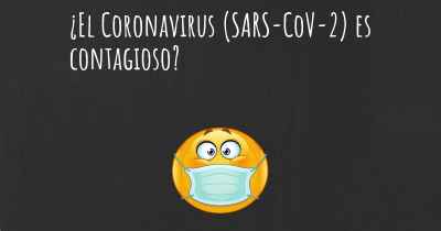 ¿El Coronavirus COVID 19 (SARS-CoV-2) es contagioso?