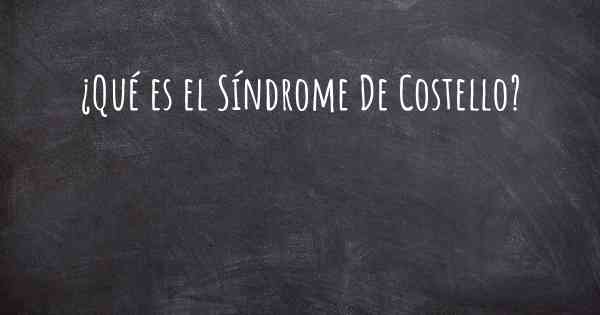 ¿Qué es el Síndrome De Costello?