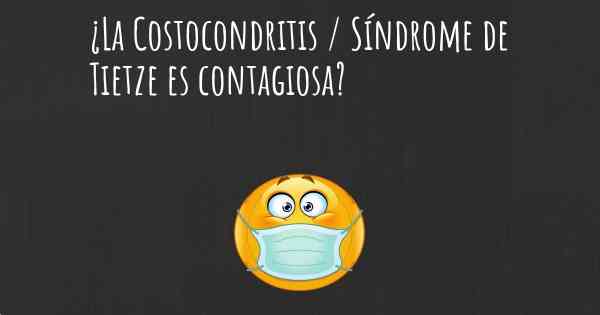 ¿La Costocondritis / Síndrome de Tietze es contagiosa?