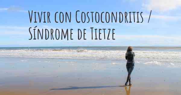 Vivir con Costocondritis / Síndrome de Tietze