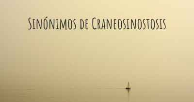 Sinónimos de Craneosinostosis