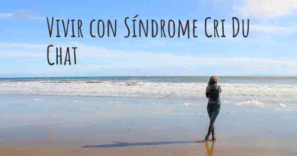 Vivir con Síndrome Cri Du Chat