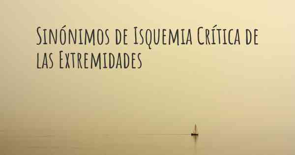 Sinónimos de Isquemia Crítica de las Extremidades