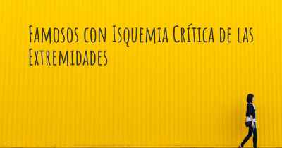 Famosos con Isquemia Crítica de las Extremidades