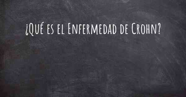 ¿Qué es la Enfermedad de Crohn?