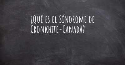 ¿Qué es el Síndrome de Cronkhite-Canada?