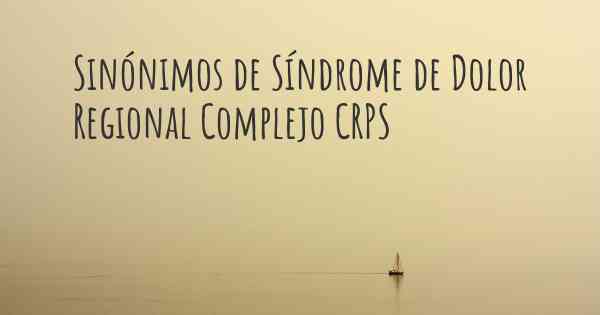 Sinónimos de Síndrome de Dolor Regional Complejo CRPS