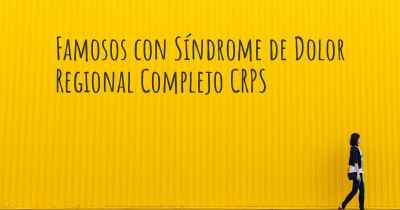 Famosos con Síndrome de Dolor Regional Complejo CRPS