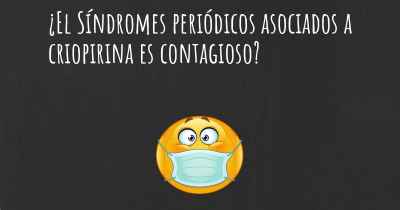 ¿El Síndromes periódicos asociados a criopirina es contagioso?