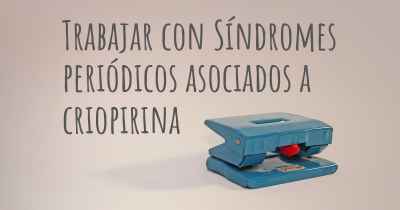 Trabajar con Síndromes periódicos asociados a criopirina