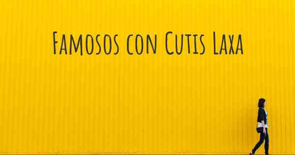 Famosos con Cutis Laxa