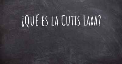 ¿Qué es la Cutis Laxa?