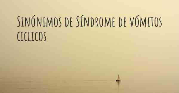Sinónimos de Síndrome de vómitos ciclicos