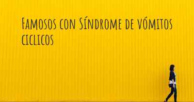 Famosos con Síndrome de vómitos ciclicos