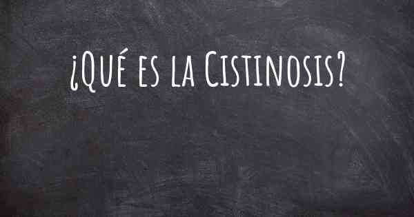 ¿Qué es la Cistinosis?