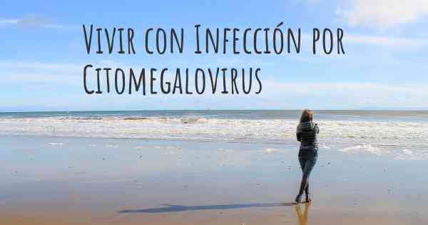 Vivir con Infección por Citomegalovirus