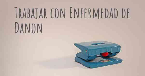 Trabajar con Enfermedad de Danon