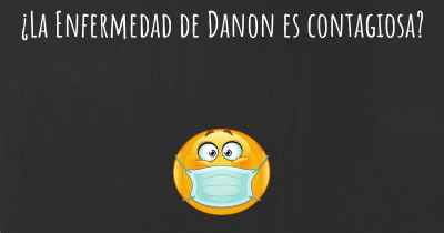 ¿La Enfermedad de Danon es contagiosa?