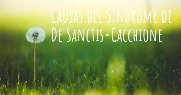 Causas del Síndrome de De Sanctis-Cacchione