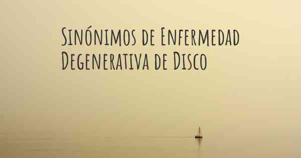 Sinónimos de Enfermedad Degenerativa de Disco