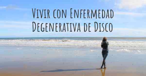 Vivir con Enfermedad Degenerativa de Disco