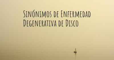 Sinónimos de Enfermedad Degenerativa de Disco