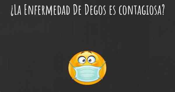 ¿La Enfermedad De Degos es contagiosa?