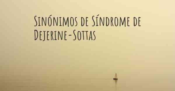 Sinónimos de Síndrome de Dejerine-Sottas